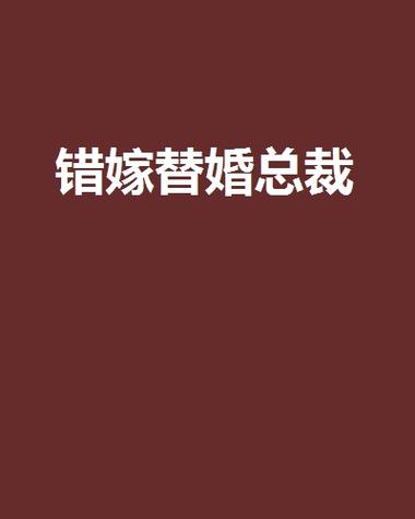 错嫁替婚总裁全文免费阅读_在线无弹窗大结局